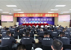 積極備戰(zhàn)迎國慶  落實安全護進博—宗保公司召開“迎國慶、護進博